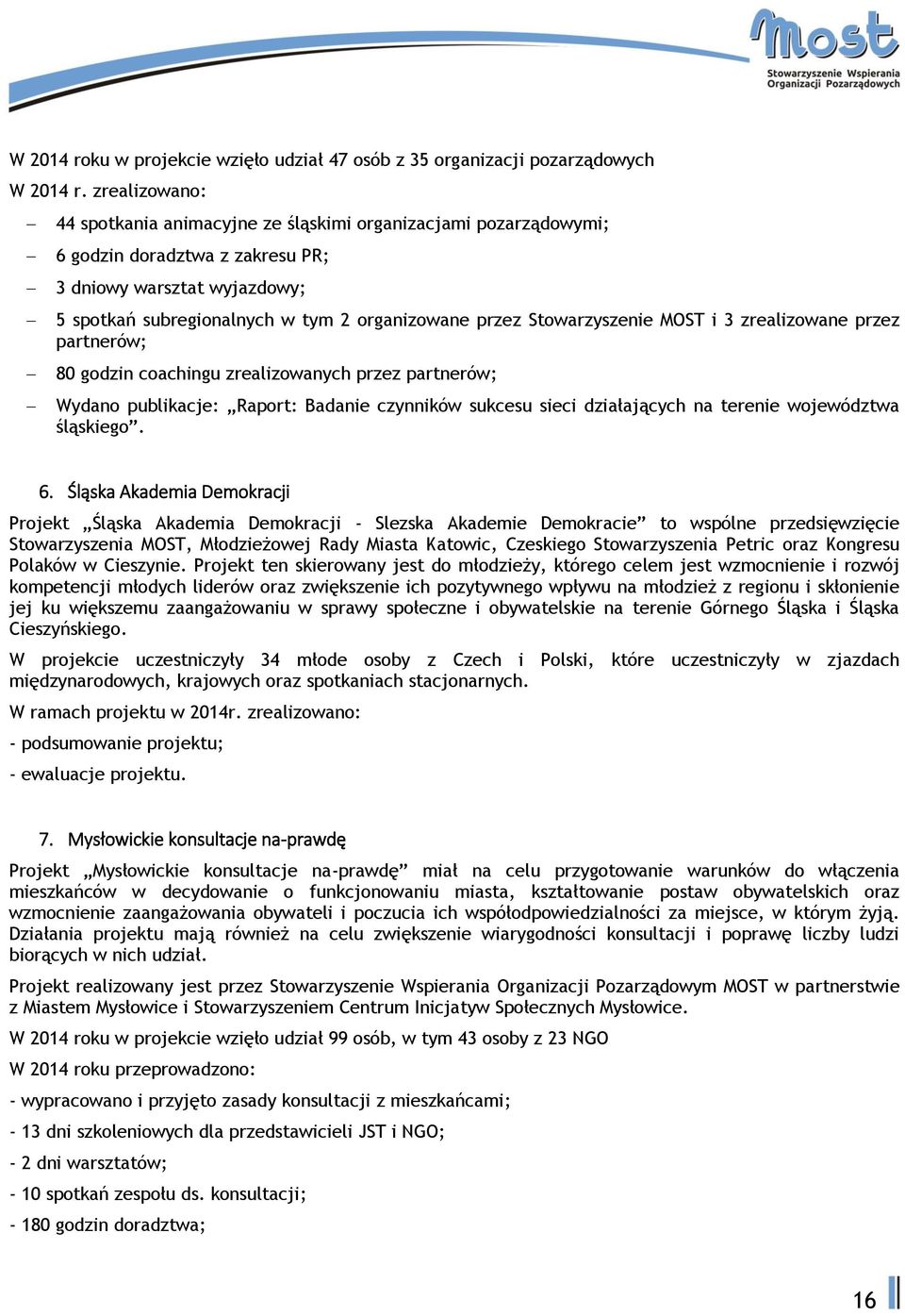 Stowarzyszenie MOST i 3 zrealizowane przez partnerów; 80 godzin coachingu zrealizowanych przez partnerów; Wydano publikacje: Raport: Badanie czynników sukcesu sieci działających na terenie