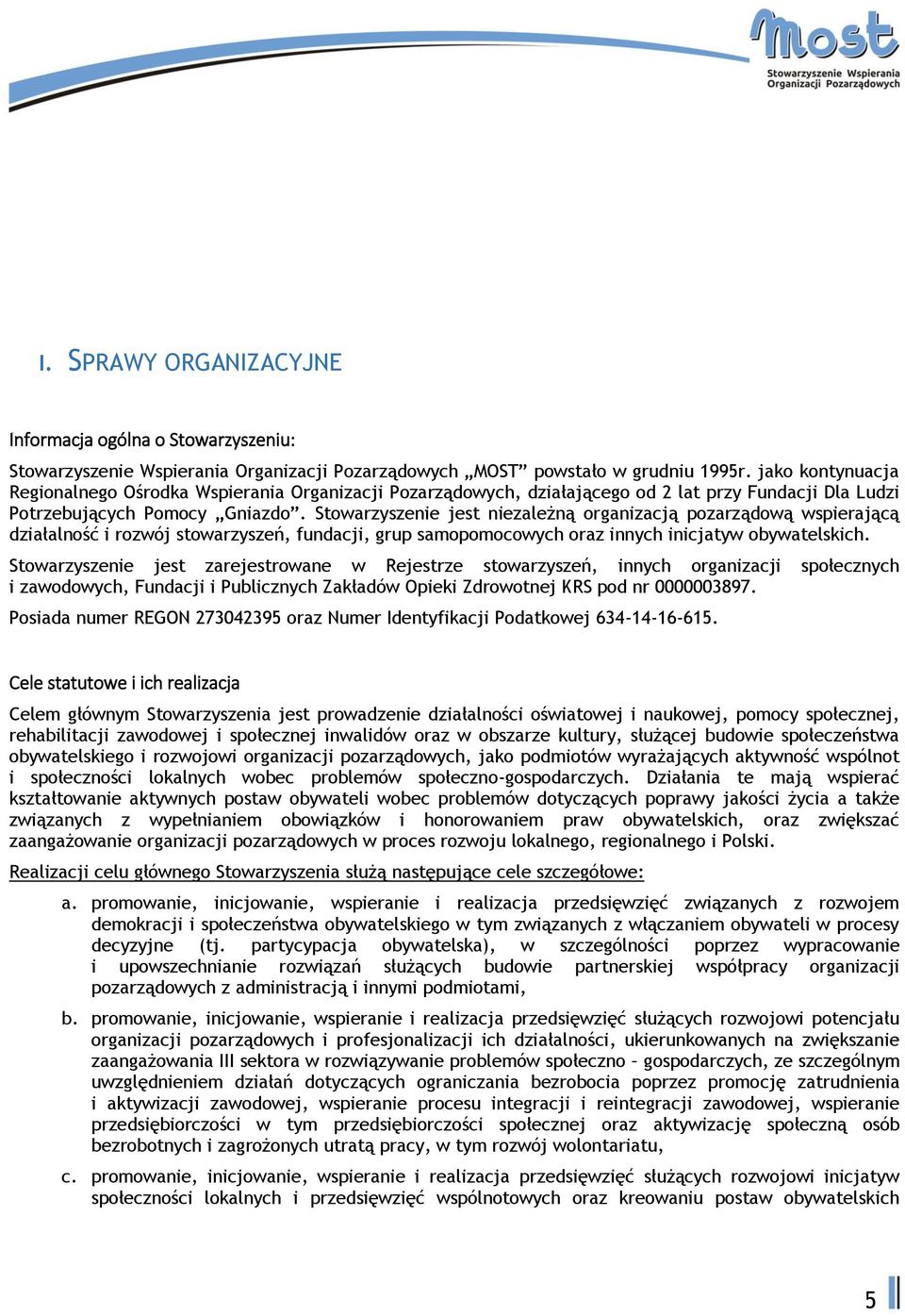 Stowarzyszenie jest niezależną organizacją pozarządową wspierającą działalność i rozwój stowarzyszeń, fundacji, grup samopomocowych oraz innych inicjatyw obywatelskich.