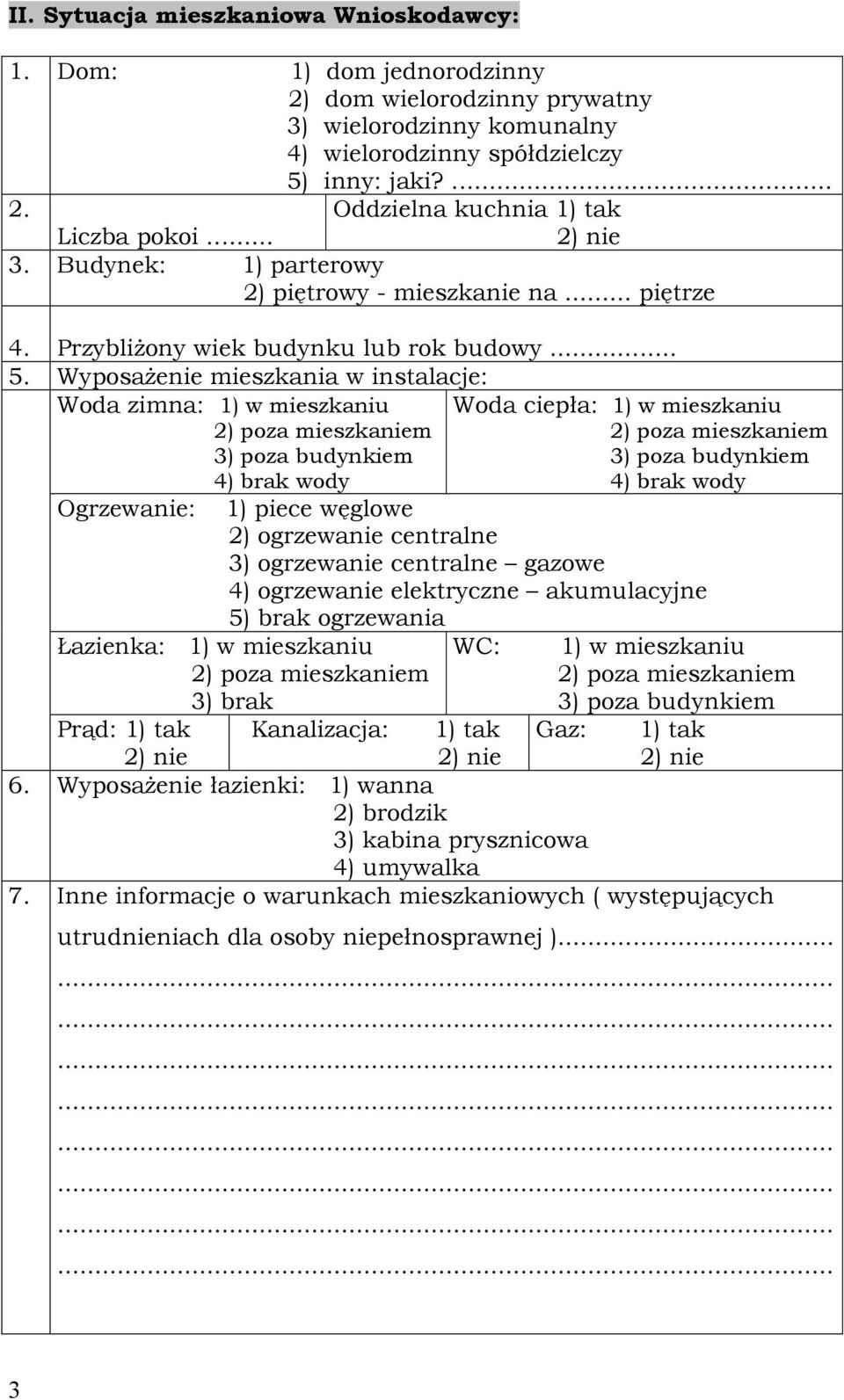 WyposaŜenie mieszkania w instalacje: Woda zimna: 1) w mieszkaniu 2) poza mieszkaniem 3) poza budynkiem 4) brak wody Woda ciepła: 1) w mieszkaniu 2) poza mieszkaniem 3) poza budynkiem 4) brak wody