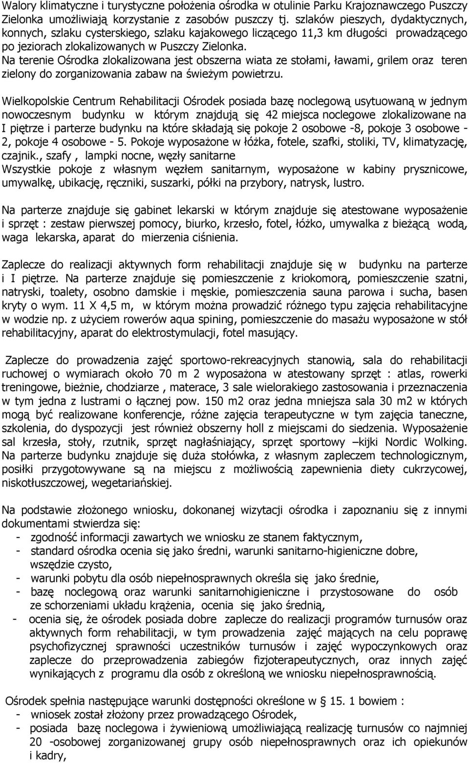 Na terenie Ośrodka zlokalizowana jest obszerna wiata ze stołami, ławami, grilem oraz teren zielony do zorganizowania zabaw na świeżym powietrzu.