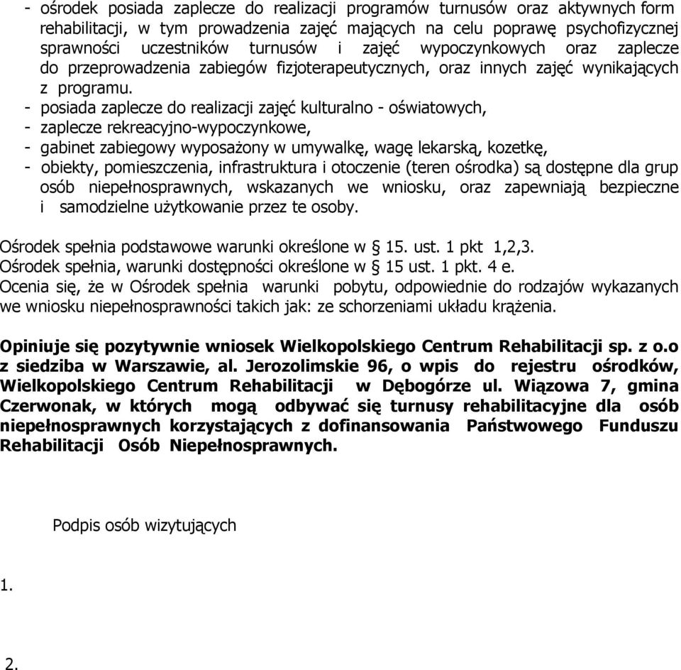 - posiada zaplecze do realizacji zajęć kulturalno - oświatowych, - zaplecze rekreacyjno-wypoczynkowe, - gabinet zabiegowy wyposażony w umywalkę, wagę lekarską, kozetkę, - obiekty, pomieszczenia,