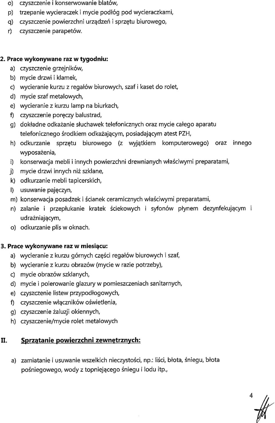 kurzu lamp na biurkach, czyszczenie poręczy balustrad, dokładne odkażanie słuchawek telefonicznych oraz mycie całego aparatu telefonicznego środkiem odkażającym, posiadającym atest PZH, h) odkurzanie