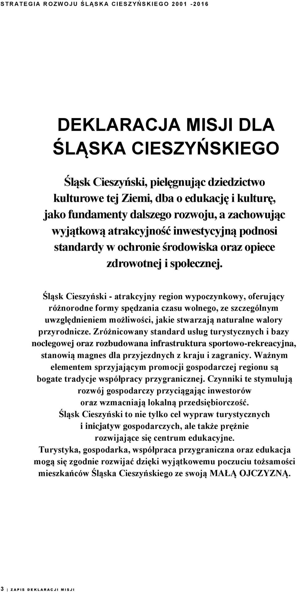Śląsk Cieszyński - atrakcyjny region wypoczynkowy, oferujący różnorodne formy spędzania czasu wolnego, ze szczególnym uwzględnieniem możliwości, jakie stwarzają naturalne walory przyrodnicze.