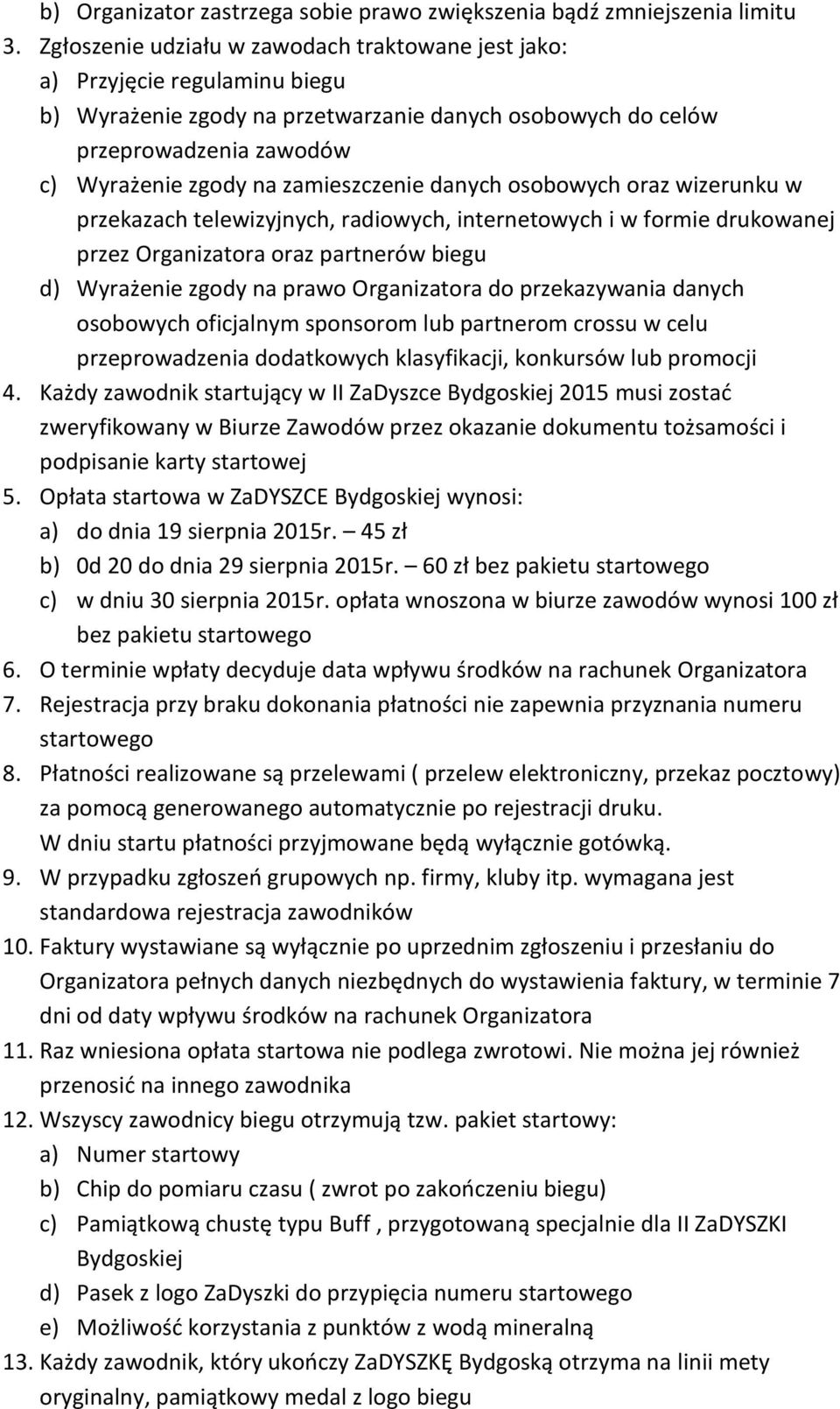 zamieszczenie danych osobowych oraz wizerunku w przekazach telewizyjnych, radiowych, internetowych i w formie drukowanej przez Organizatora oraz partnerów biegu d) Wyrażenie zgody na prawo