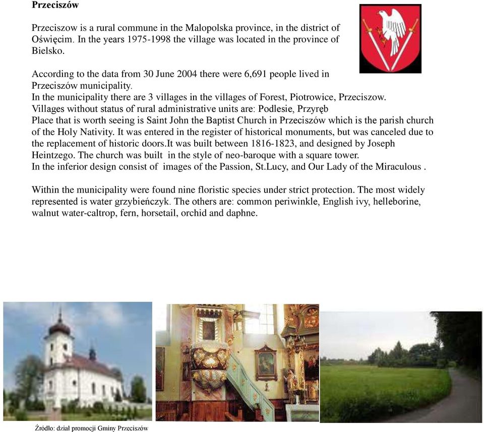 Villages without status of rural administrative units are: Podlesie, Przyręb Place that is worth seeing is Saint John the Baptist Church in Przeciszów which is the parish church of the Holy Nativity.