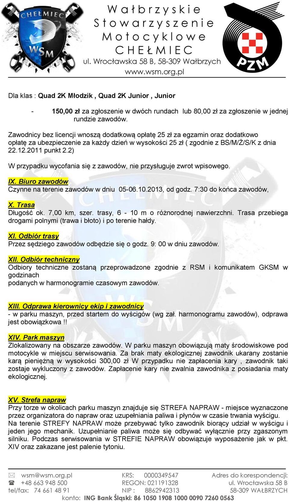 2) W przypadku wycofania się z zawodów, nie przysługuje zwrot wpisowego. IX. Biuro zawodów Czynne na terenie zawodów w dniu 05-06.10.2013, od godz. 7:30 do końca zawodów, X. Trasa Długość ok.