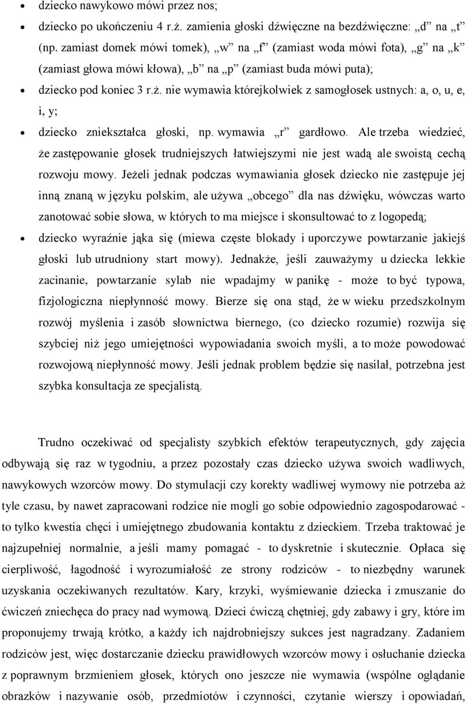 nie wymawia którejkolwiek z samogłosek ustnych: a, o, u, e, i, y; dziecko zniekształca głoski, np. wymawia r gardłowo.