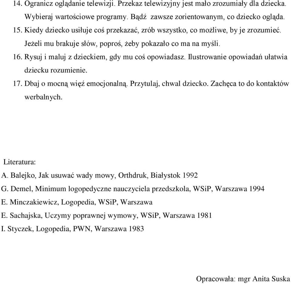 Ilustrowanie opowiadań ułatwia dziecku rozumienie. 17. Dbaj o mocną więź emocjonalną. Przytulaj, chwal dziecko. Zachęca to do kontaktów werbalnych. Literatura: A.