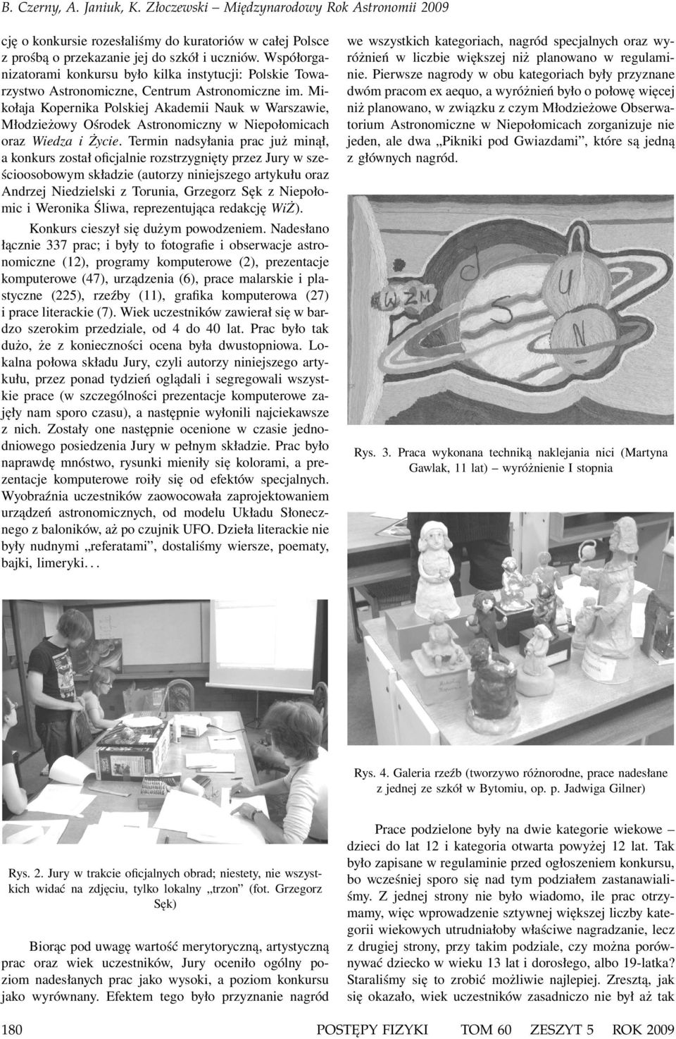 Mikołaja Kopernika Polskiej Akademii Nauk w Warszawie, Młodzieżowy Ośrodek Astronomiczny w Niepołomicach oraz Wiedza i Życie.