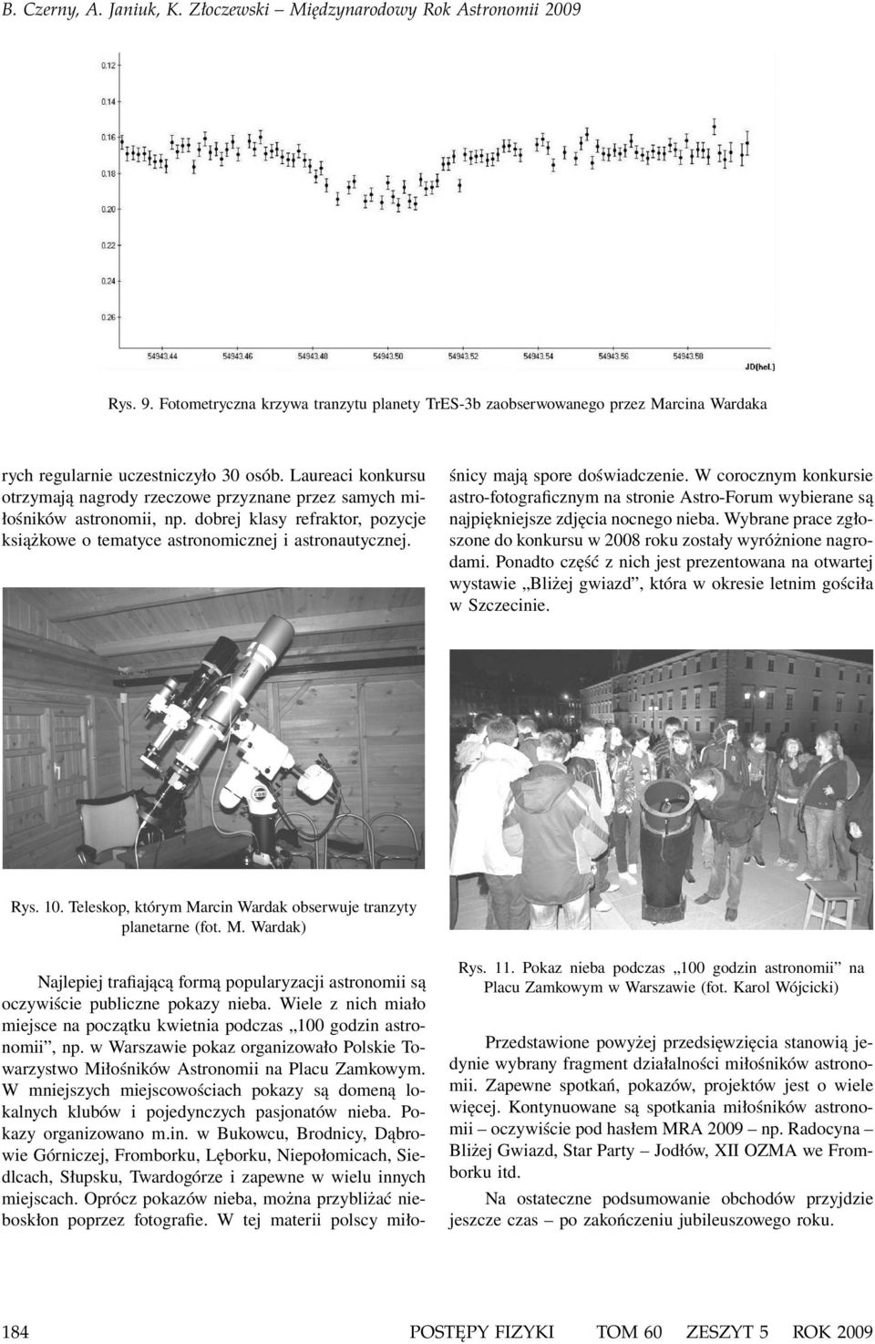 Najlepiej trafiającą formą popularyzacji astronomii są oczywiście publiczne pokazy nieba. Wiele z nich miało miejsce na początku kwietnia podczas 100 godzin astronomii, np.
