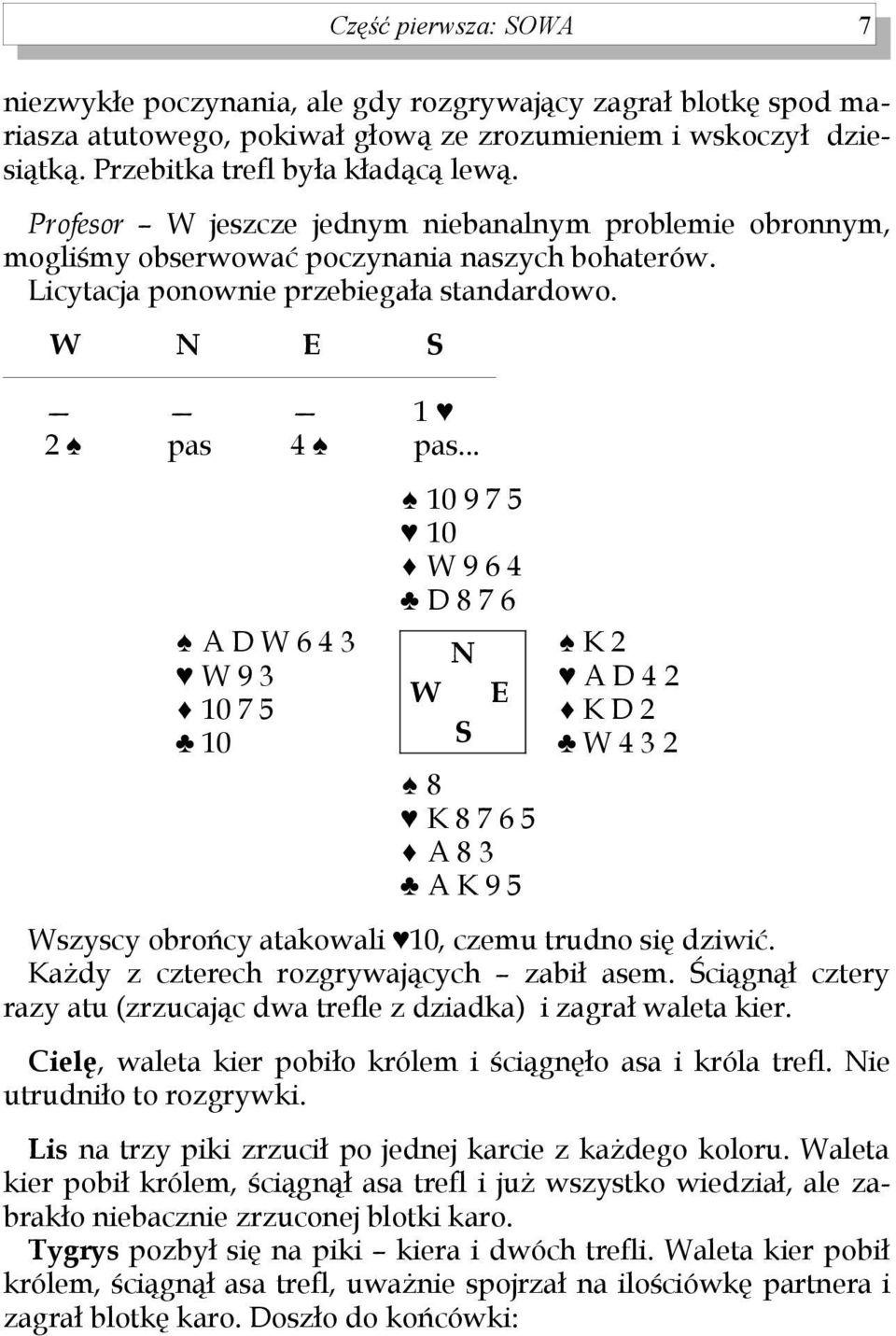 .. 10 9 7 5 10 W 9 6 4 D 8 7 6 8 K 8 7 6 5 A 8 3 A K 9 5 K 2 A D 4 2 K D 2 W 4 3 2 Wszyscy obrońcy atakowali 10, czemu trudno się dziwić. Każdy z czterech rozgrywających zabił asem.