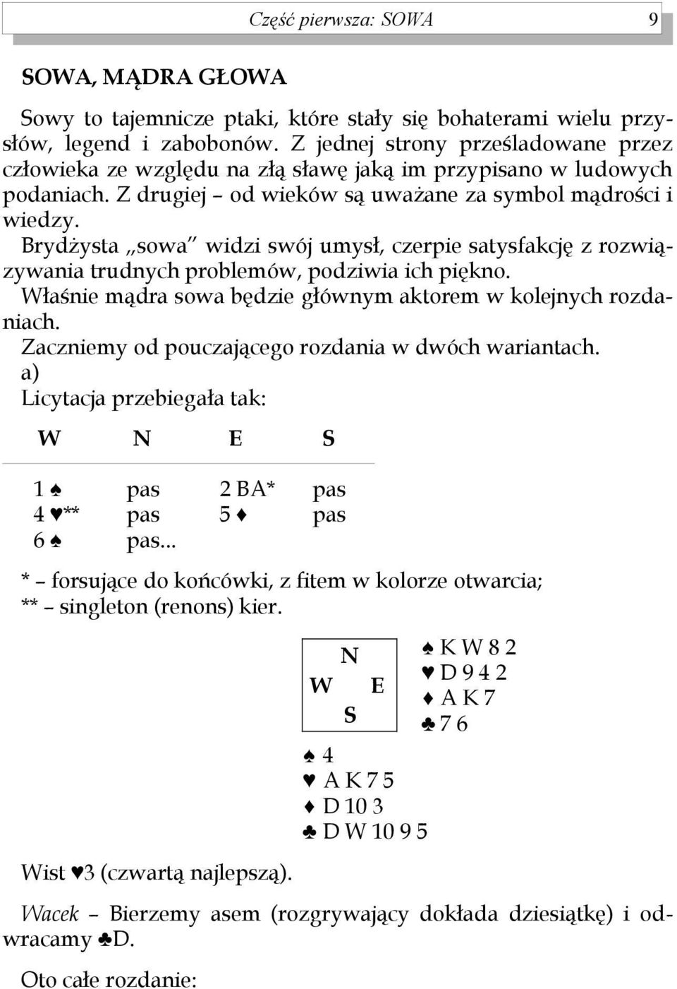 Brydżysta sowa widzi swój umysł, czerpie satysfakcję z rozwiązywania trudnych problemów, podziwia ich piękno. Właśnie mądra sowa będzie głównym aktorem w kolejnych rozdaniach.