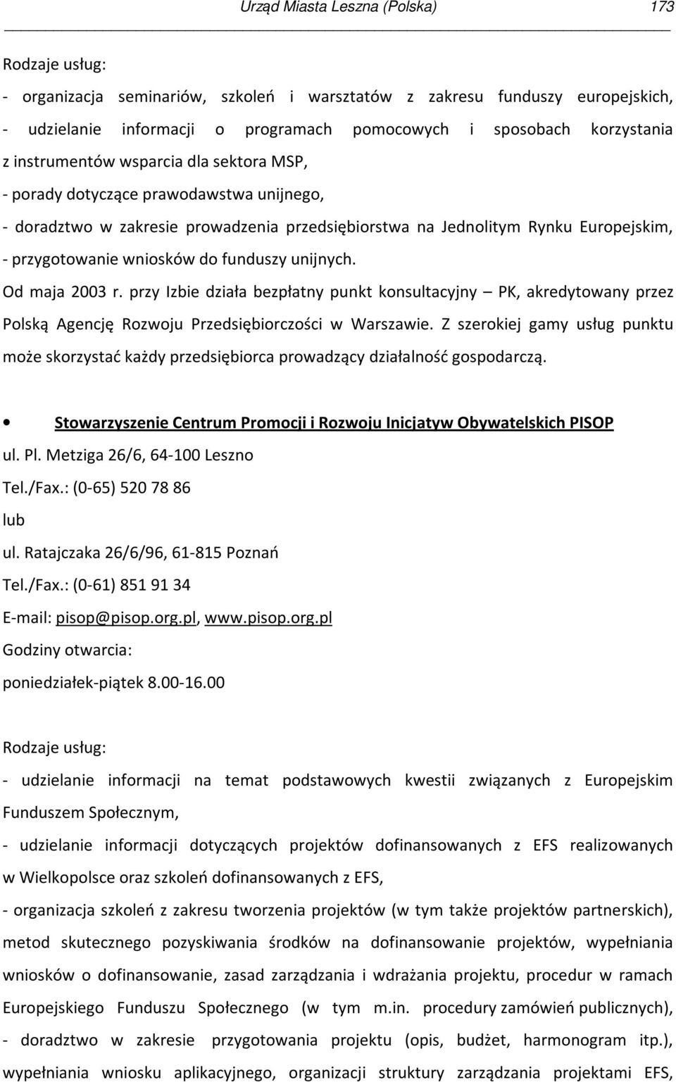 funduszy unijnych. Od maja 2003 r. przy Izbie działa bezpłatny punkt konsultacyjny PK, akredytowany przez Polską Agencję Rozwoju Przedsiębiorczości w Warszawie.