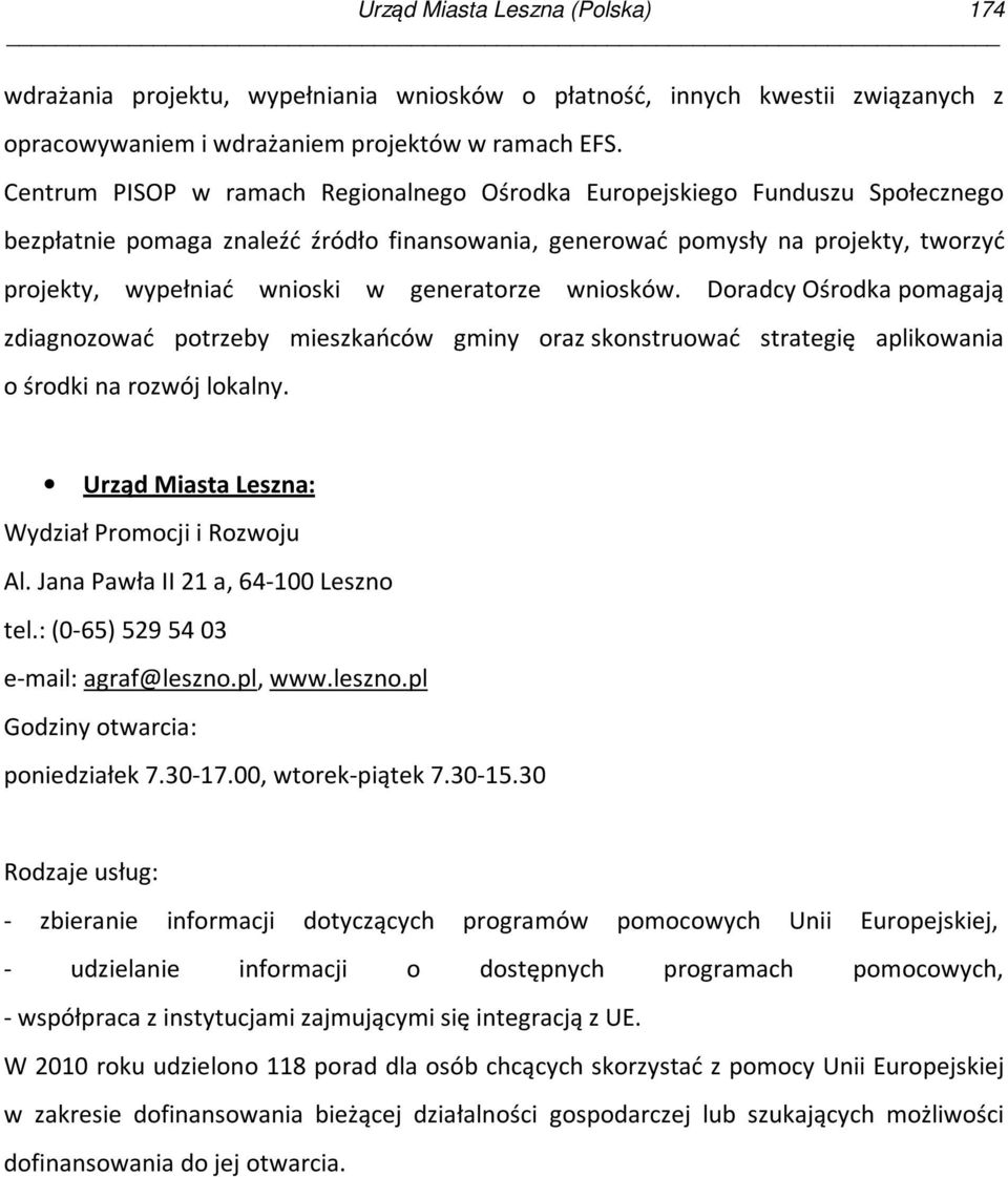 generatorze wniosków. Doradcy Ośrodka pomagają zdiagnozować potrzeby mieszkańców gminy oraz skonstruować strategię aplikowania o środki na rozwój lokalny.