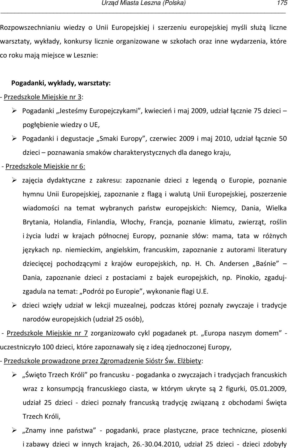 pogłębienie wiedzy o UE, Pogadanki i degustacje Smaki Europy, czerwiec 2009 i maj 2010, udział łącznie 50 dzieci poznawania smaków charakterystycznych dla danego kraju, - Przedszkole Miejskie nr 6: