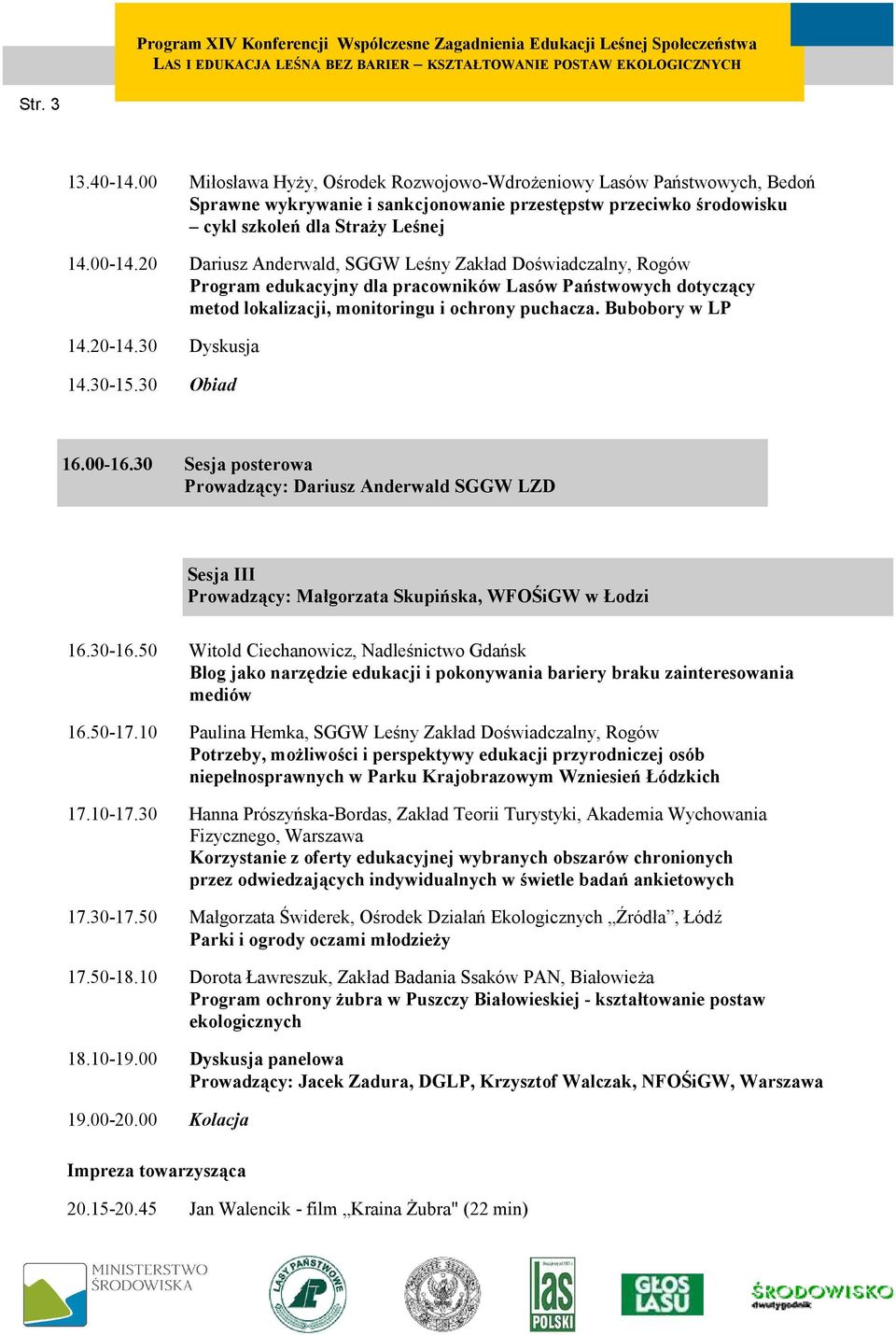 30 Dyskusja 14.30-15.30 Obiad 16.00-16.30 Sesja posterowa Prowadzący: Dariusz Anderwald SGGW LZD Sesja III Prowadzący: Małgorzata Skupińska, WFOŚiGW w Łodzi 16.30-16.