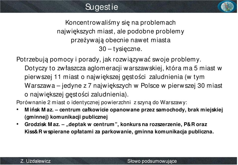 Dotyczy to zwłaszcza aglomeracji warszawskiej, która ma 5 miast w pierwszej 11 miast o największej gęstości zaludnienia (w tym Warszawa jedyne z 7 największych w Polsce w pierwszej