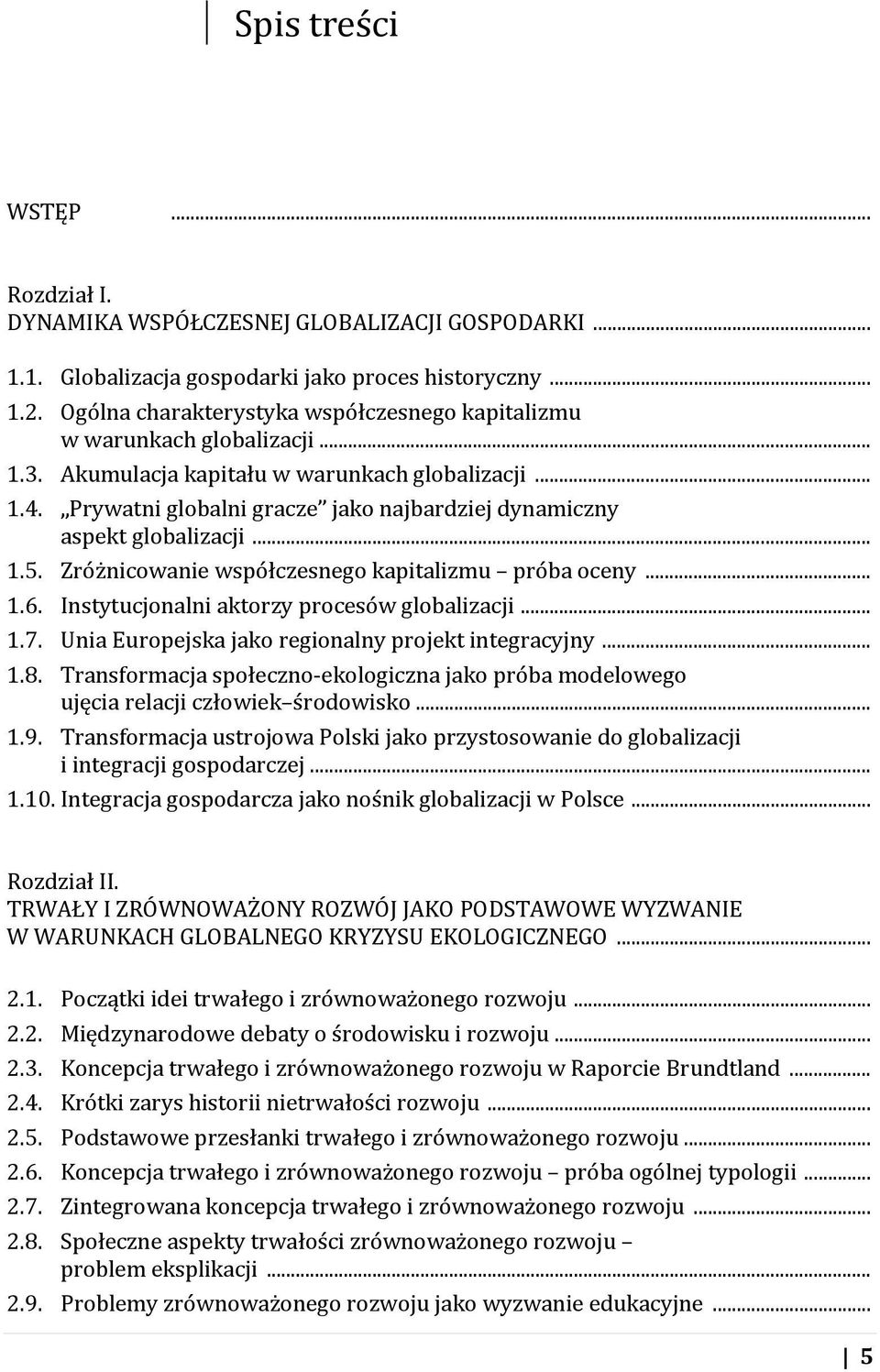 Prywatni globalni gracze jako najbardziej dynamiczny aspekt globalizacji... 1.5. Zróżnicowanie współczesnego kapitalizmu próba oceny... 1.6. Instytucjonalni aktorzy procesów globalizacji... 1.7.