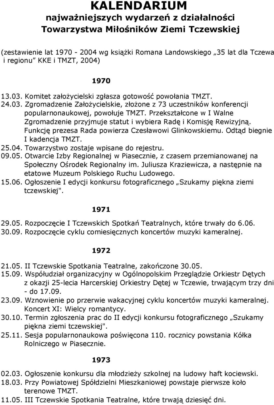 Przekształcone w I Walne Zgromadzenie przyjmuje statut i wybiera Radę i Komisję Rewizyjną. Funkcję prezesa Rada powierza Czesławowi Glinkowskiemu. Odtąd biegnie I kadencja TMZT. 25.04.