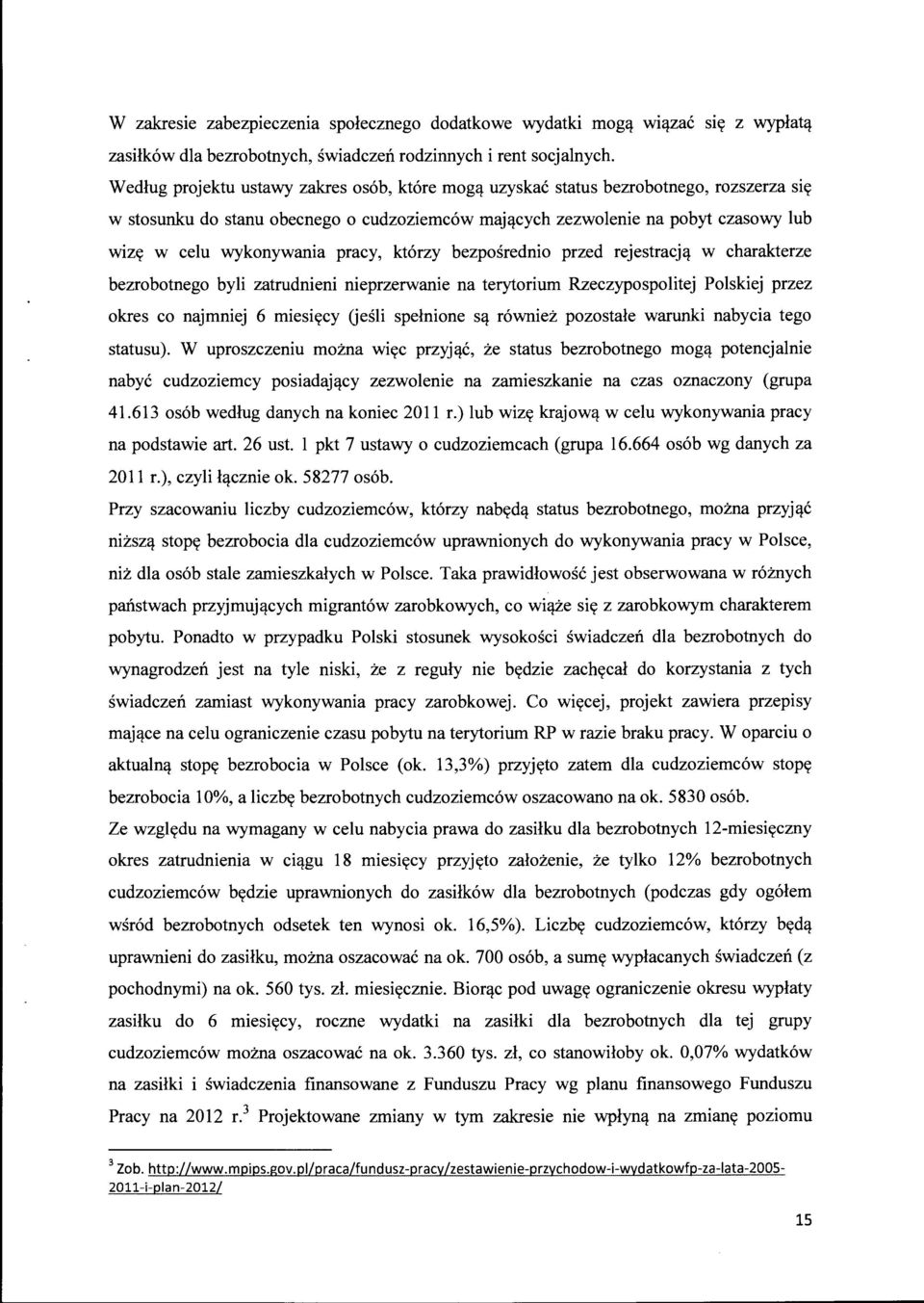 pracy, którzy bezpośrednio przed rejestracją w charakterze bezrobotnego byli zatrudnieni nieprzerwanie na terytorium Rzeczypospolitej Polskiej przez okres co najmniej 6 miesięcy (jeśli spełnione są