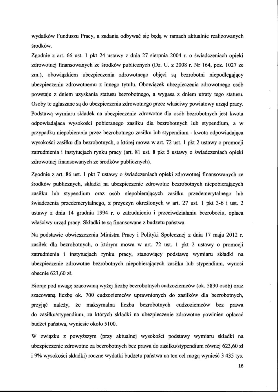 ), obowiązkiem ubezpieczenia zdrowotnego objęci są bezrobotni niepodlegający ubezpieczeniu zdrowotnemu z innego tytułu.