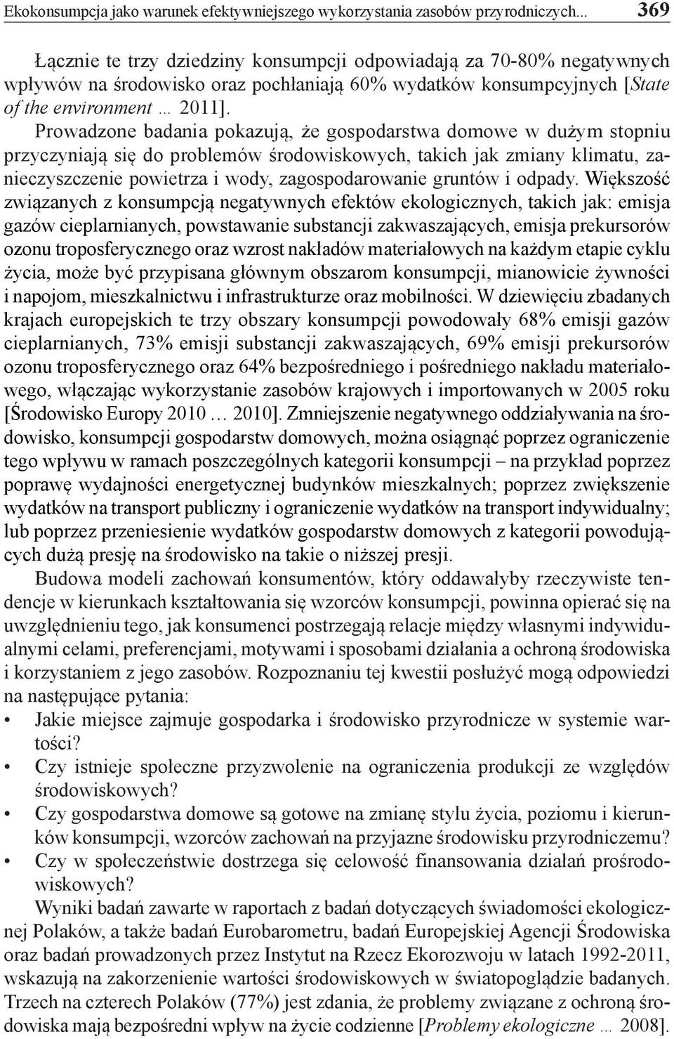 Prowadzone badania pokazują, że gospodarstwa domowe w dużym stopniu przyczyniają się do problemów środowiskowych, takich jak zmiany klimatu, zanieczyszczenie powietrza i wody, zagospodarowanie