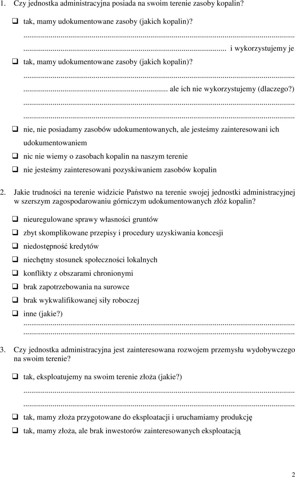 ) nie, nie posiadamy zasobów udokumentowanych, ale jesteśmy zainteresowani ich udokumentowaniem nic nie wiemy o zasobach kopalin na naszym terenie nie jesteśmy zainteresowani pozyskiwaniem zasobów