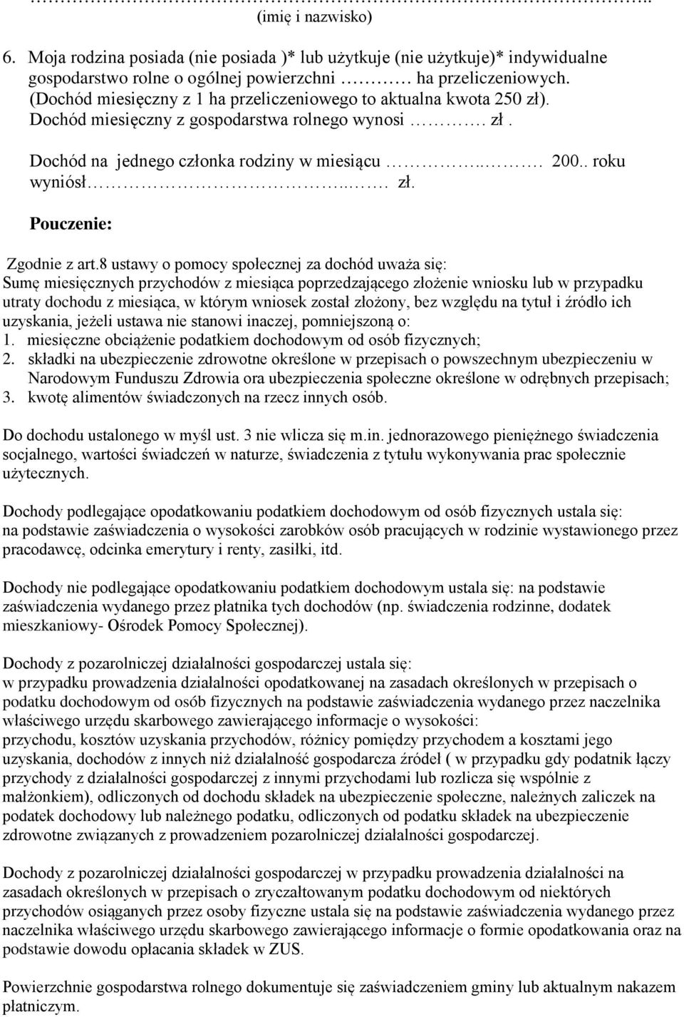 8 ustawy o pomocy społecznej za dochód uważa się: Sumę miesięcznych przychodów z miesiąca poprzedzającego złożenie wniosku lub w przypadku utraty dochodu z miesiąca, w którym wniosek został złożony,