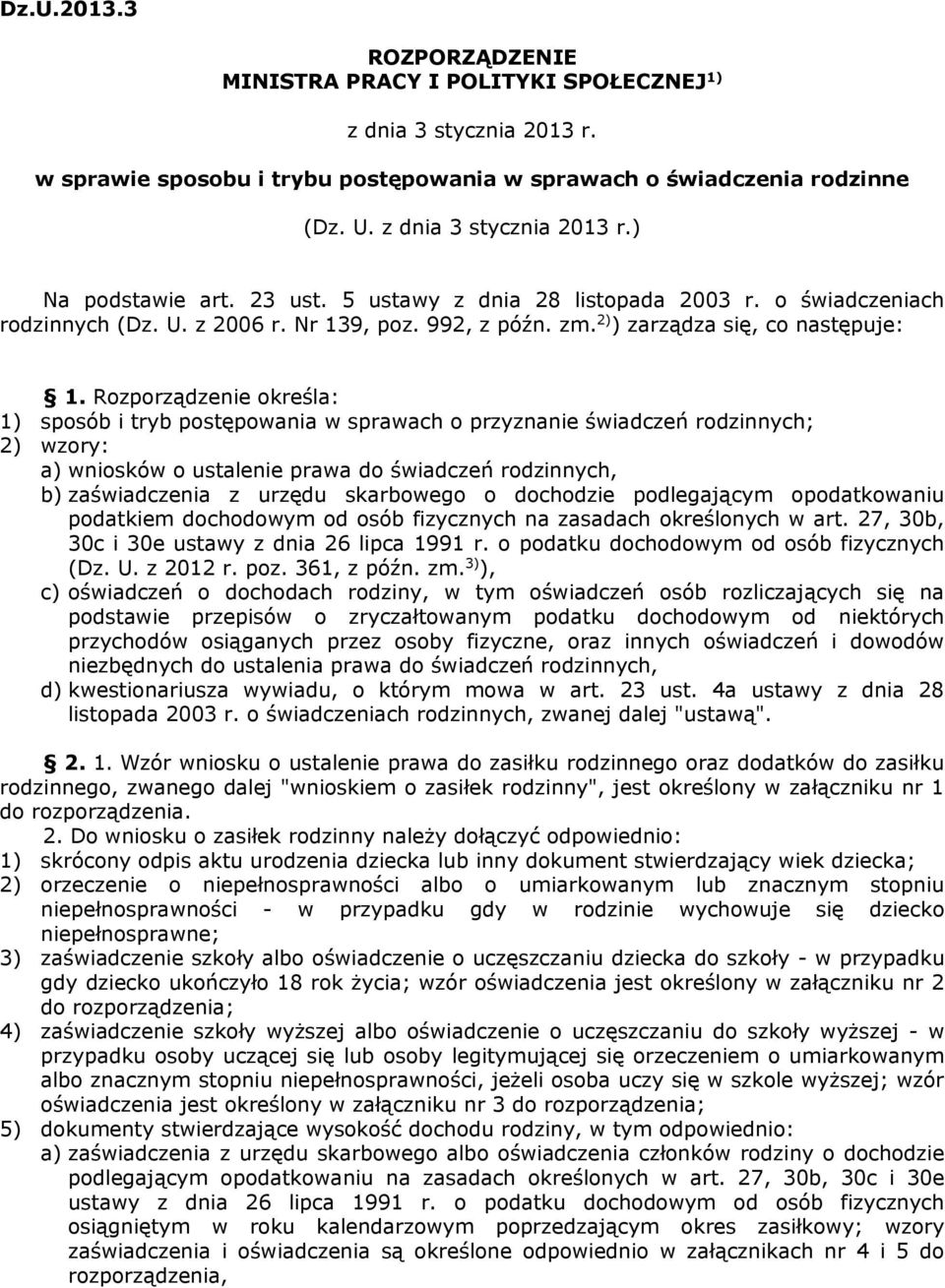 Rozporządzenie określa: 1) sposób i tryb postępowania w sprawach o przyznanie świadczeń rodzinnych; 2) wzory: a) wniosków o ustalenie prawa do świadczeń rodzinnych, b) zaświadczenia z urzędu