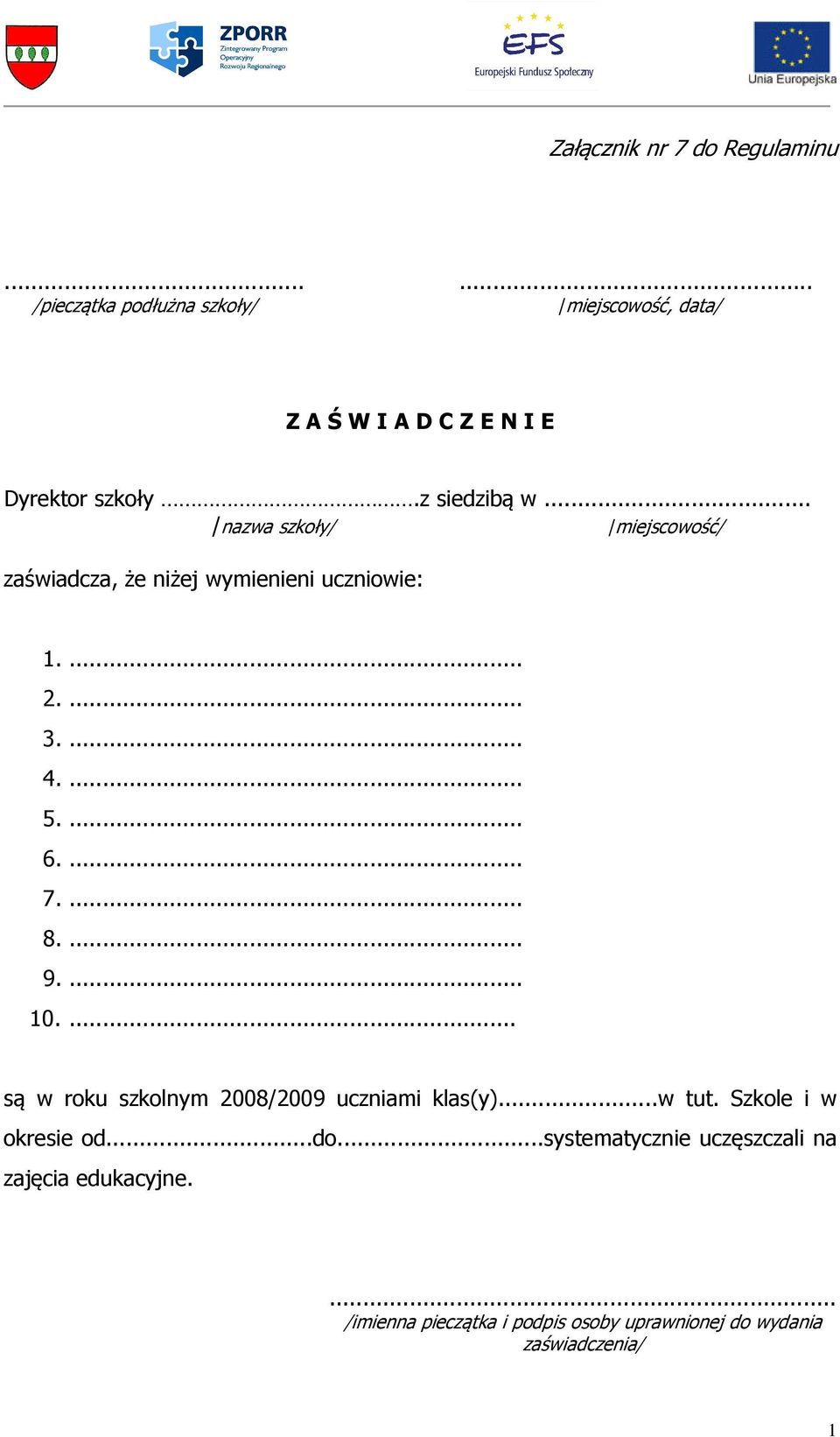 ... 7.... 8.... 9.... 0.... są w roku szkolnym 2008/2009 uczniami klas(y)...w tut. Szkole i w okresie od...do.