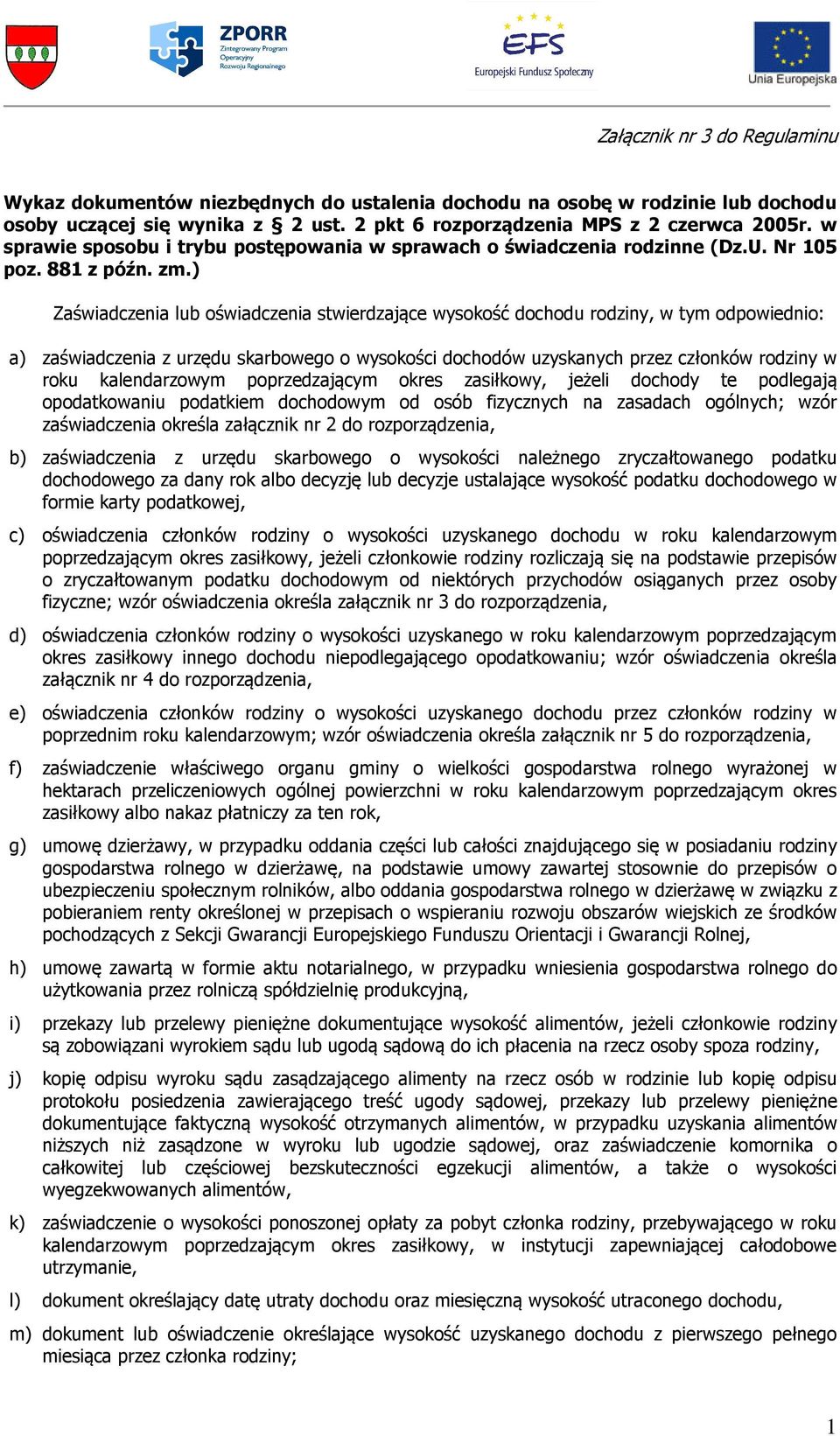 ) Zaświadczenia lub oświadczenia stwierdzające wysokość dochodu rodziny, w tym odpowiednio: a) zaświadczenia z urzędu skarbowego o wysokości dochodów uzyskanych przez członków rodziny w roku