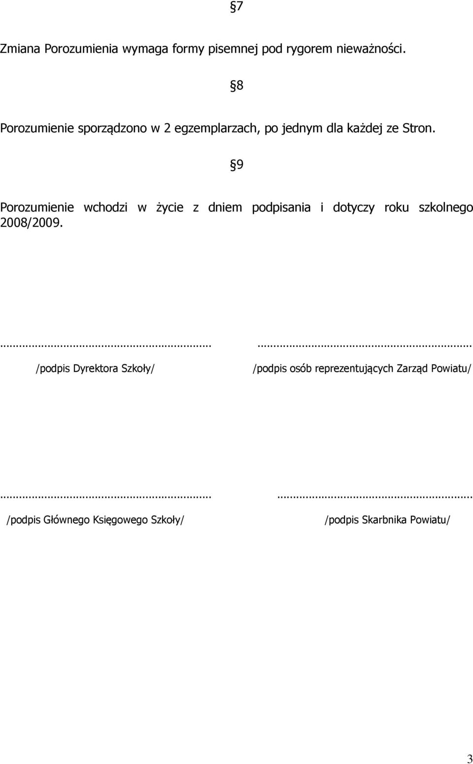 9 Porozumienie wchodzi w życie z dniem podpisania i dotyczy roku szkolnego 2008/2009.