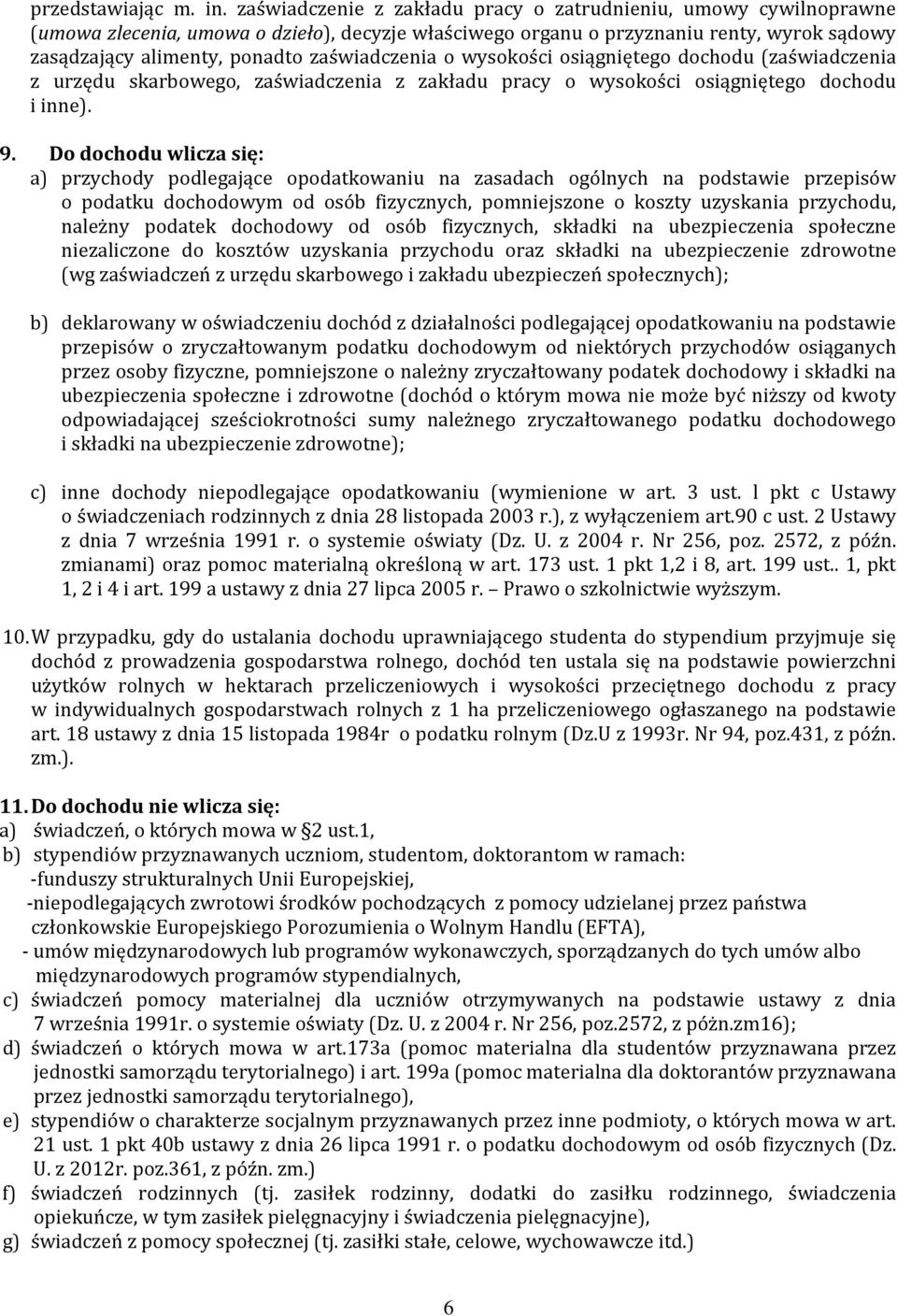 zaświadczenia o wysokości osiągniętego dochodu (zaświadczenia z urzędu skarbowego, zaświadczenia z zakładu pracy o wysokości osiągniętego dochodu i inne). 9.