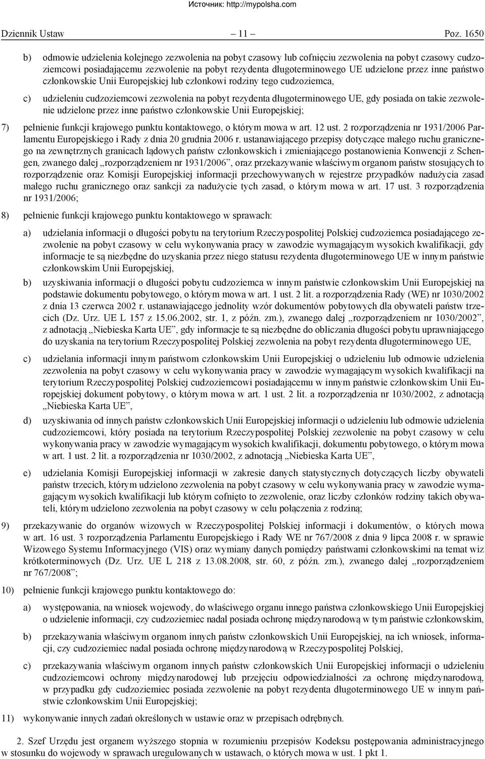 przez inne państwo członkowskie Unii Europejskiej lub członkowi rodziny tego cudzoziemca, c) udzieleniu cudzoziemcowi zezwolenia na pobyt rezydenta długoterminowego UE, gdy posiada on takie