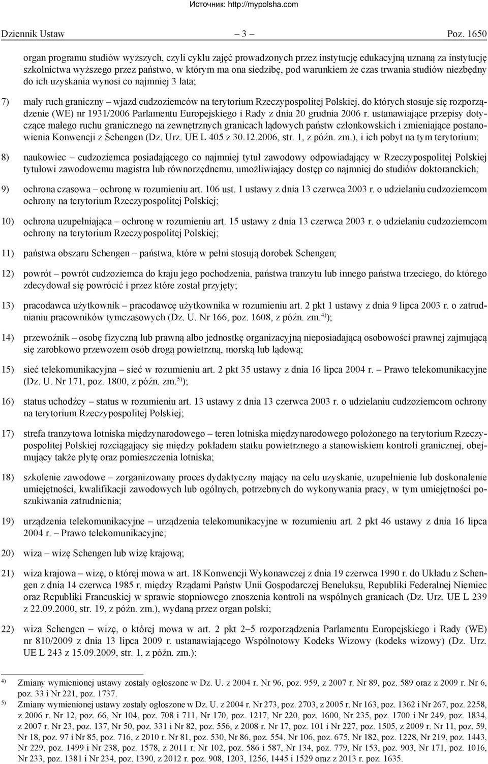 czas trwania studiów niezbędny do ich uzyskania wynosi co najmniej 3 lata; 7) mały ruch graniczny wjazd cudzoziemców na terytorium Rzeczypospolitej Polskiej, do których stosuje się rozporządzenie