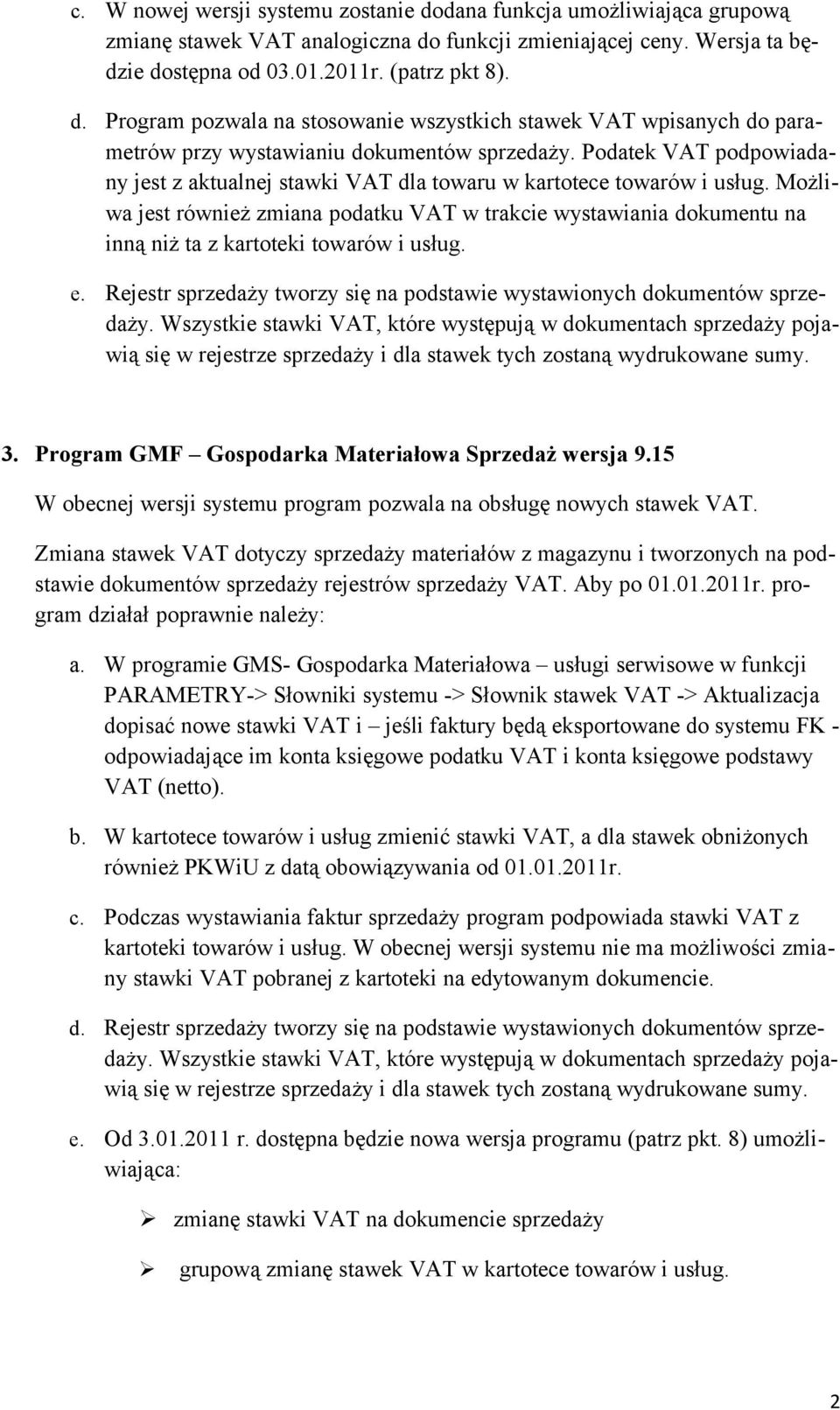 Możliwa jest również zmiana podatku VAT w trakcie wystawiania dokumentu na inną niż ta z kartoteki towarów i usług. e. Rejestr sprzedaży tworzy się na podstawie wystawionych dokumentów sprzedaży.