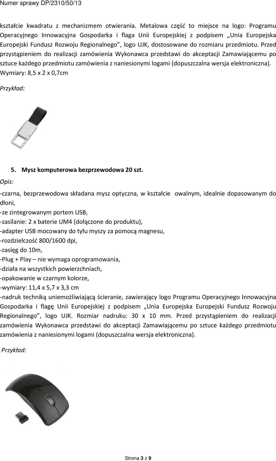 rozmiaru przedmiotu. Przed przystąpieniem do realizacji zamówienia Wykonawca przedstawi do akceptacji Zamawiającemu po sztuce każdego przedmiotu Wymiary: 8,5 x 2 x 0,7cm 5.