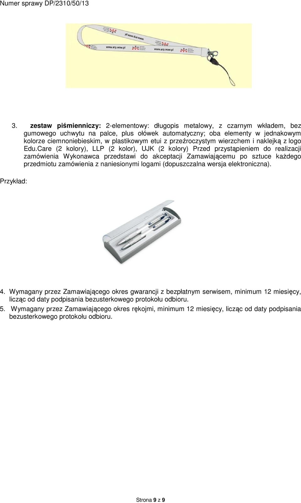 Care (2 kolory), LLP (2 kolor), UJK (2 kolory) Przed przystąpieniem do realizacji zamówienia Wykonawca przedstawi do akceptacji Zamawiającemu po sztuce każdego przedmiotu 4.