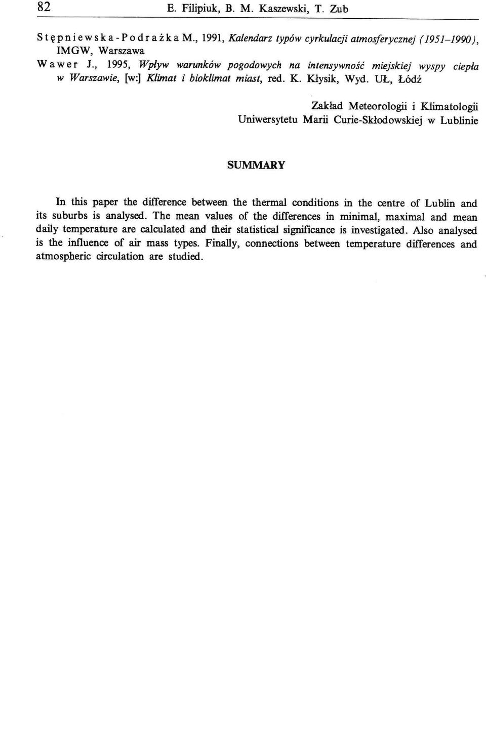 In this paper the difference between the thermal cnditins in the centre f Lublin and its suburbs is analysed The mean values f the differences in minimal, maximal and mean daily temperature