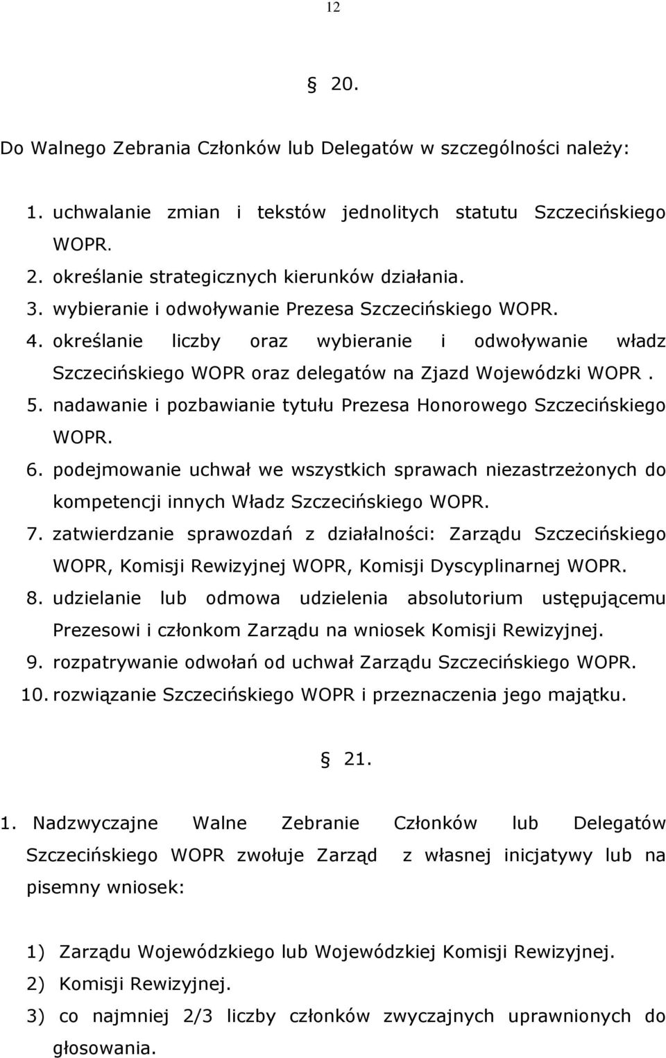 nadawanie i pozbawianie tytułu Prezesa Honorowego Szczecińskiego WOPR. 6. podejmowanie uchwał we wszystkich sprawach niezastrzeżonych do kompetencji innych Władz Szczecińskiego WOPR. 7.