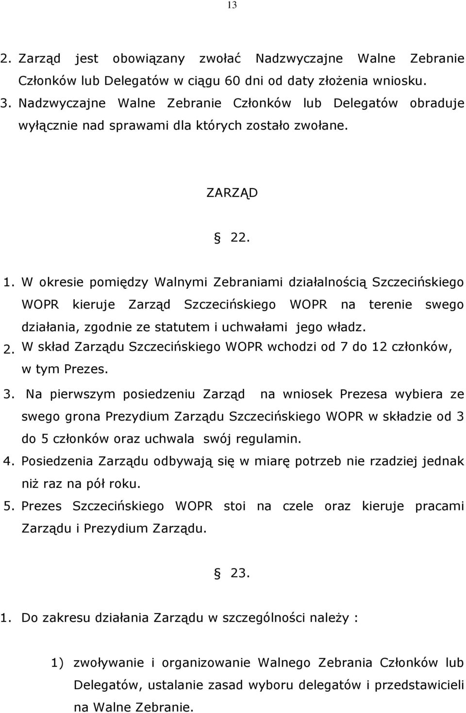 W okresie pomiędzy Walnymi Zebraniami działalnością Szczecińskiego WOPR kieruje Zarząd Szczecińskiego WOPR na terenie swego 2. działania, zgodnie ze statutem i uchwałami jego władz.