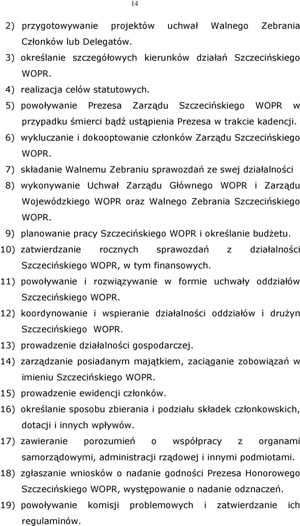 7) składanie Walnemu Zebraniu sprawozdań ze swej działalności 8) wykonywanie Uchwał Zarządu Głównego WOPR i Zarządu Wojewódzkiego WOPR oraz Walnego Zebrania Szczecińskiego WOPR.