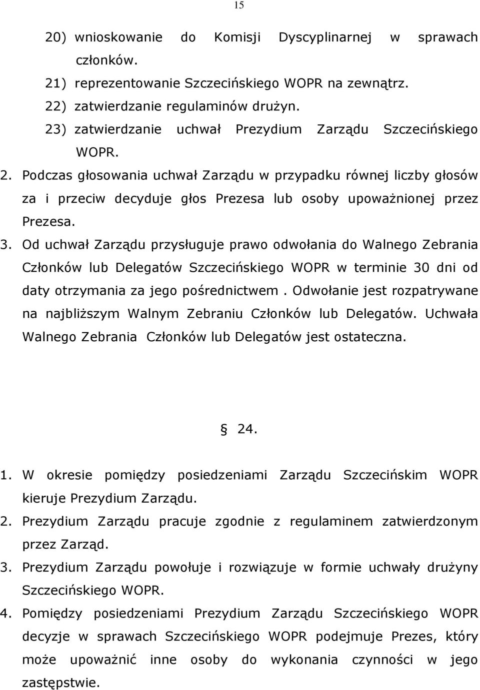 Podczas głosowania uchwał Zarządu w przypadku równej liczby głosów za i przeciw decyduje głos Prezesa lub osoby upoważnionej przez Prezesa. 3.