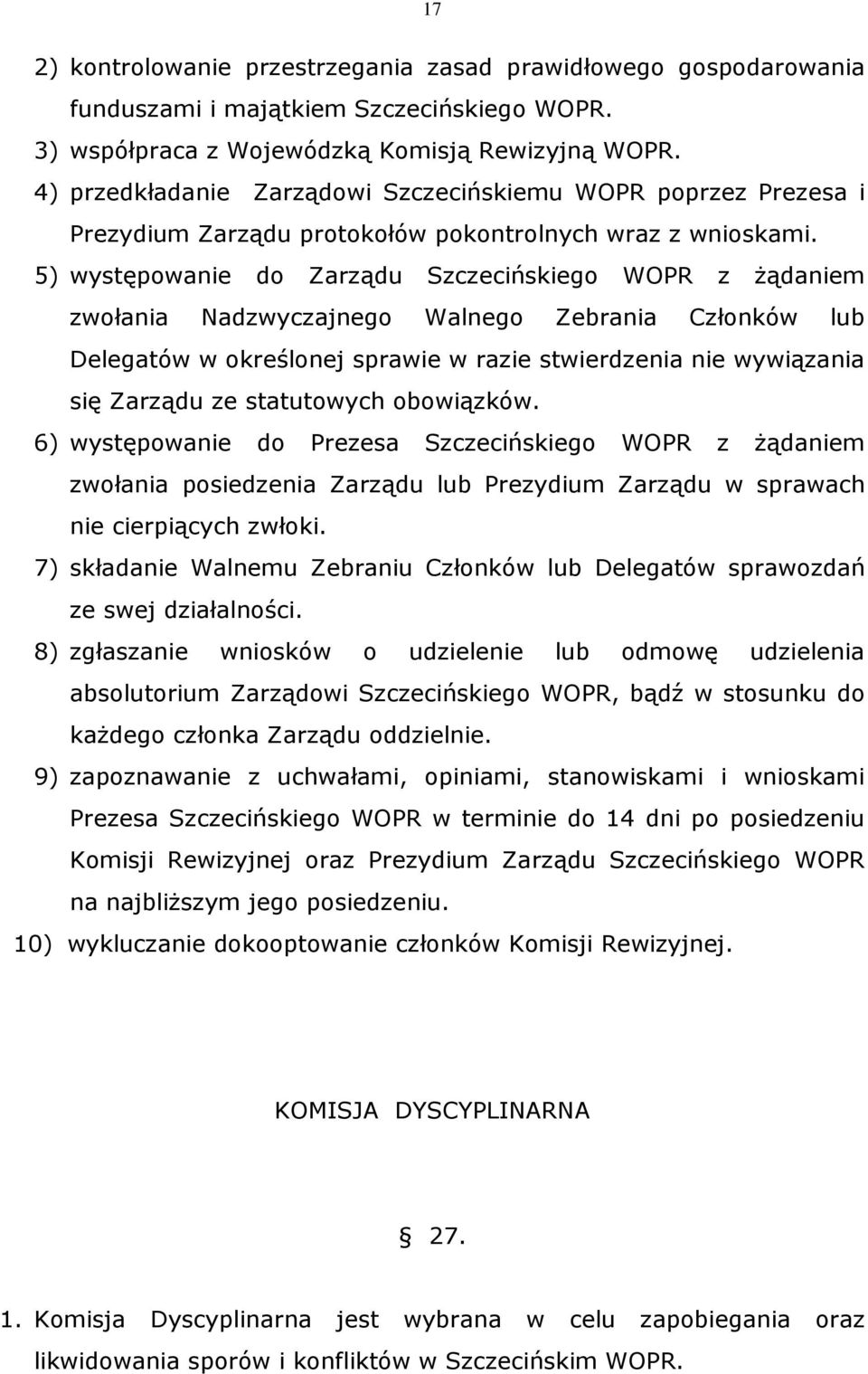 5) występowanie do Zarządu Szczecińskiego WOPR z żądaniem zwołania Nadzwyczajnego Walnego Zebrania Członków lub Delegatów w określonej sprawie w razie stwierdzenia nie wywiązania się Zarządu ze