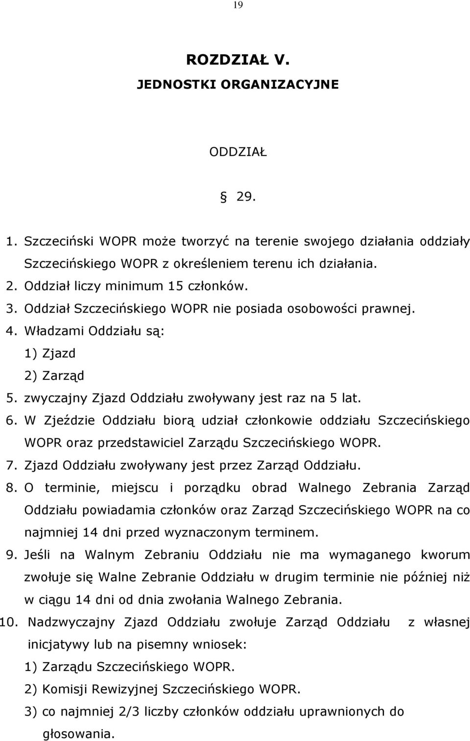 W Zjeździe Oddziału biorą udział członkowie oddziału Szczecińskiego WOPR oraz przedstawiciel Zarządu Szczecińskiego WOPR. 7. Zjazd Oddziału zwoływany jest przez Zarząd Oddziału. 8.