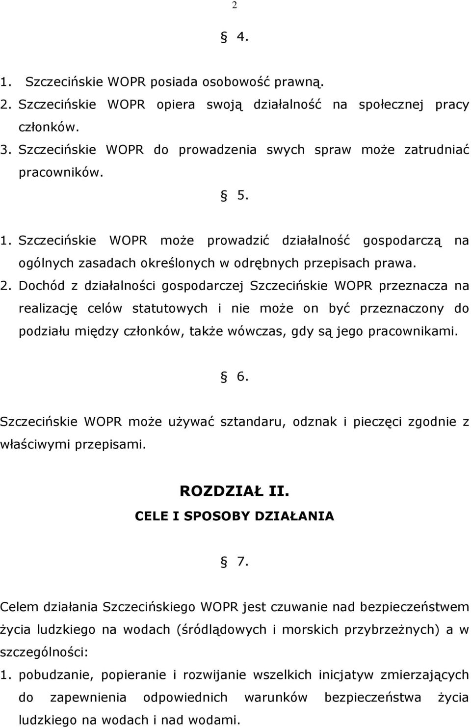 2. Dochód z działalności gospodarczej Szczecińskie WOPR przeznacza na realizację celów statutowych i nie może on być przeznaczony do podziału między członków, także wówczas, gdy są jego pracownikami.