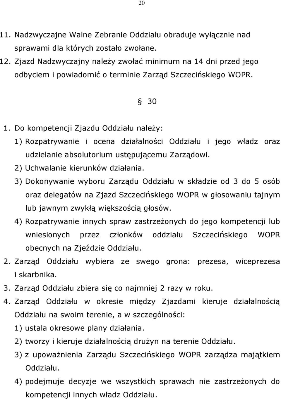 Do kompetencji Zjazdu Oddziału należy: 1) Rozpatrywanie i ocena działalności Oddziału i jego władz oraz udzielanie absolutorium ustępującemu Zarządowi. 2) Uchwalanie kierunków działania.