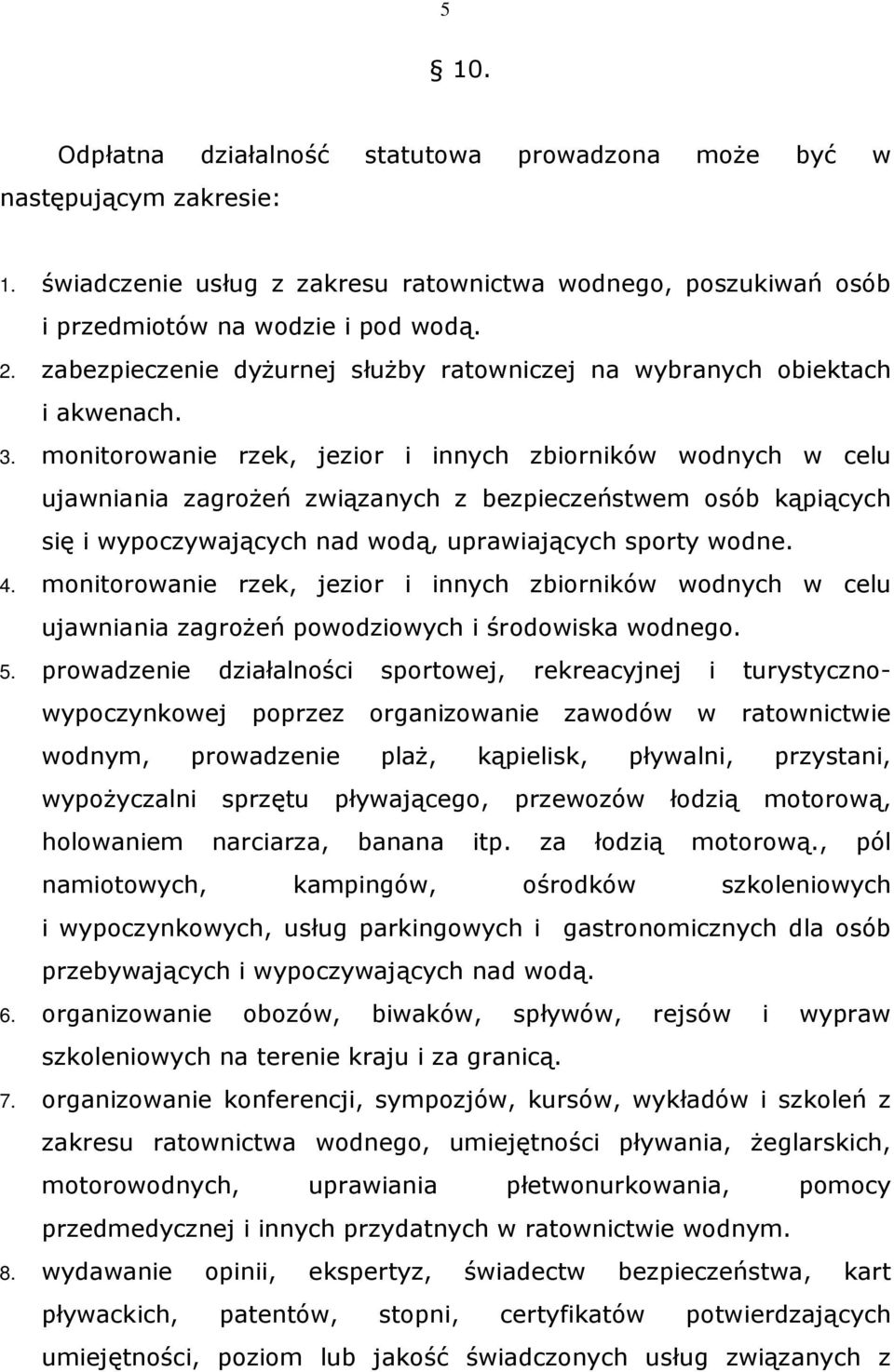 monitorowanie rzek, jezior i innych zbiorników wodnych w celu ujawniania zagrożeń związanych z bezpieczeństwem osób kąpiących się i wypoczywających nad wodą, uprawiających sporty wodne. 4.