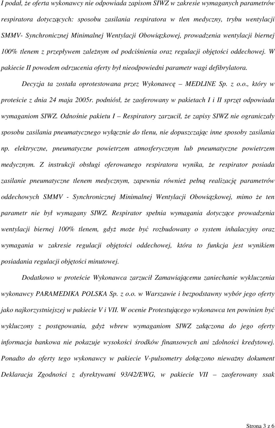 W pakiecie II powodem odrzucenia oferty był nieodpowiedni parametr wagi defibrylatora. Decyzja ta została oprotestowana przez Wykonawcę MEDLINE Sp. z o.o., który w proteście z dnia 24 maja 2005r.