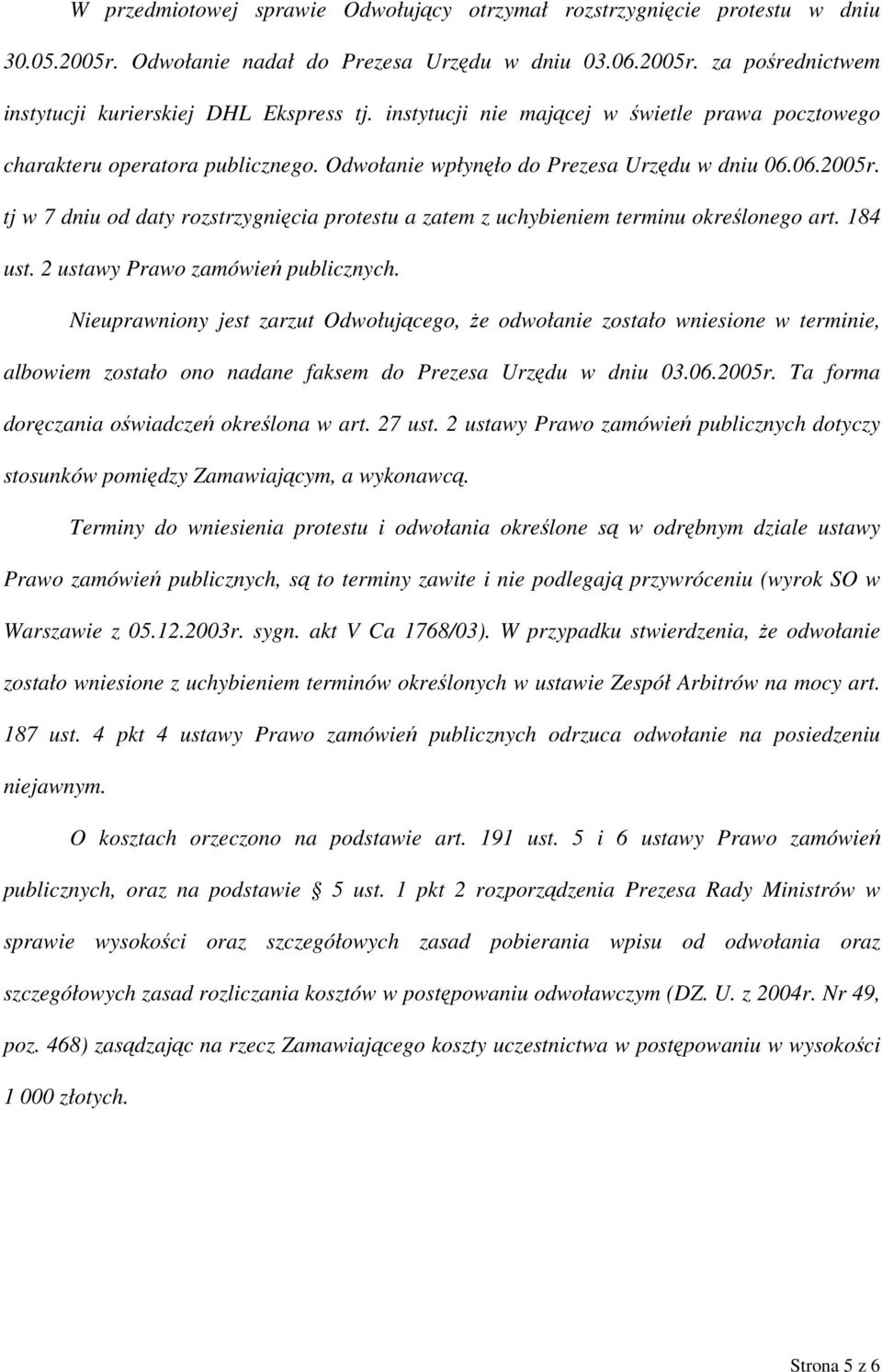 tj w 7 dniu od daty rozstrzygnięcia protestu a zatem z uchybieniem terminu określonego art. 184 ust. 2 ustawy Prawo zamówień publicznych.